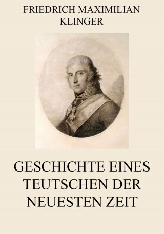 Friedrich Maximilian Klinger: Geschichte eines Teutschen der neuesten Zeit
