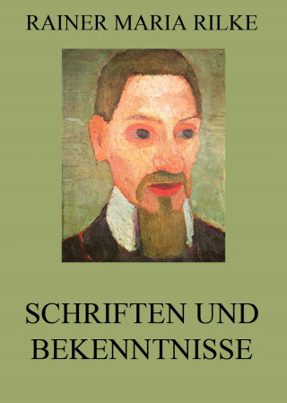 Rainer Maria Rilke: Schriften und Bekenntnisse