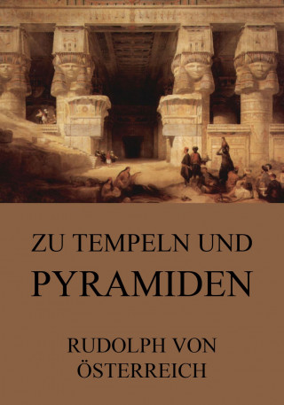 Rudolf von Österrreich: Zu Tempeln und Pyramiden