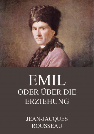 Jean-Jacques Rousseau: Emil oder über die Erziehung