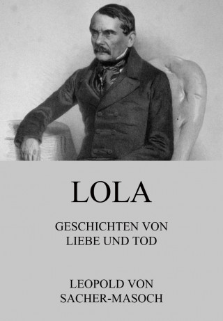Leopold von Sacher-Masoch: Lola - Geschichten von Liebe und Tod