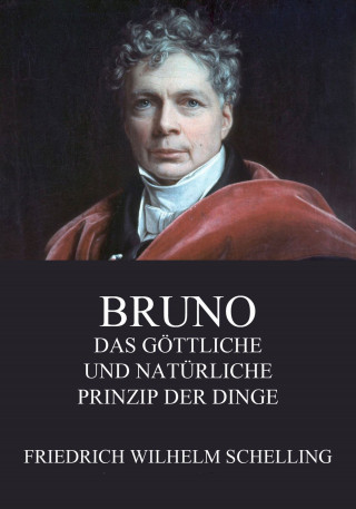 Friedrich Wilhelm Schelling: Bruno - Das göttliche und natürliche Prinzip der Dinge