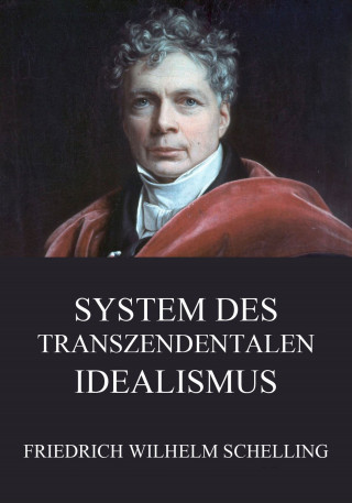 Friedrich Wilhelm Schelling: System des transzendentalen Idealismus