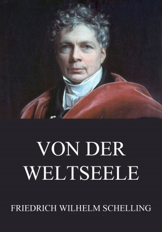 Friedrich Wilhelm Schelling: Von der Weltseele
