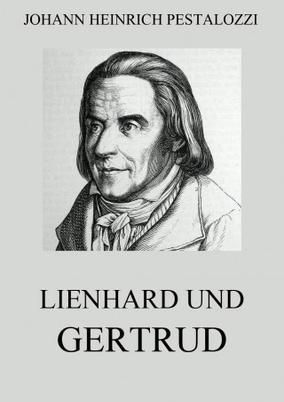Johann Heinrich Pestalozzi: Lienhard und Gertrud