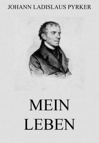 Johann Ladislaus Pyrker: Mein Leben