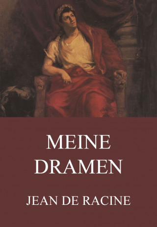 Jean de Racine: Meine Dramen