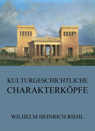 Wilhelm Heinrich Riehl: Kulturgeschichtliche Charakterköpfe