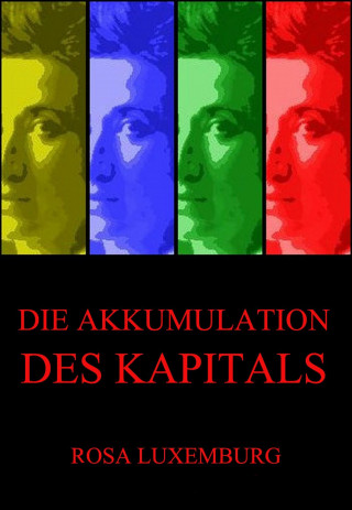 Rosa Luxemburg: Die Akkumulation des Kapitals