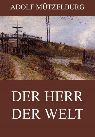 Adolf Mützelburg: Der Herr der Welt