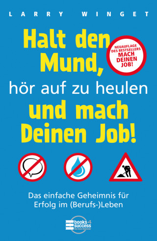 Larry Winget: Halt den Mund, hör auf zu heulen und mach Deinen Job!