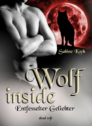Sabine Koch: Wolf inside - Entfesselter Geliebter