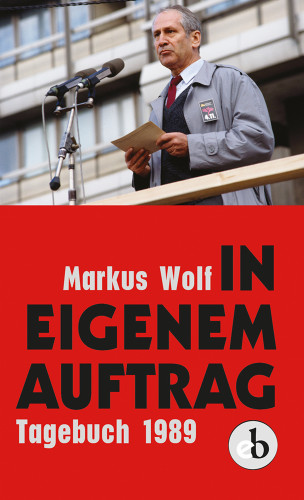 Markus Wolf: In eigenem Auftrag