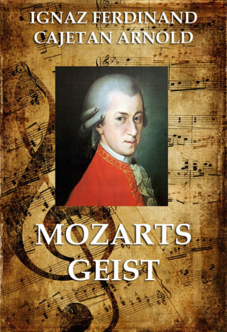 Ignaz Ferdinand Cajetan Arnold: Mozarts Geist