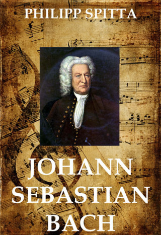 Philipp Spitta: Johann Sebastian Bach