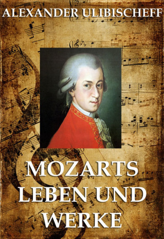 Alexander Ulibischeff: Mozarts Leben und Werke