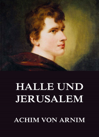Achim von Arnim: Halle und Jerusalem
