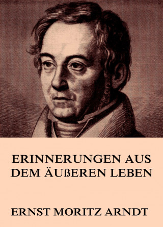 Ernst Moritz Arndt: Erinnerungen aus dem äußeren Leben