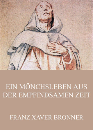 Franz Xaver Bronner: Ein Mönchsleben aus der empfindsamen Zeit