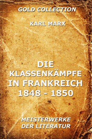 Karl Marx: Die Klassenkämpfe in Frankreich 1848 - 1850