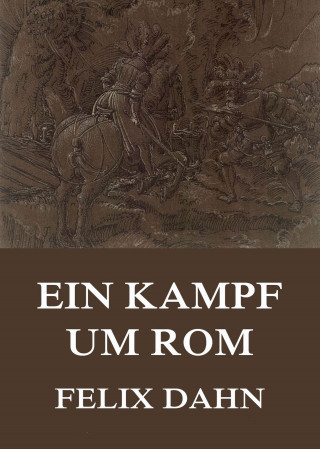 Felix Dahn: Ein Kampf um Rom