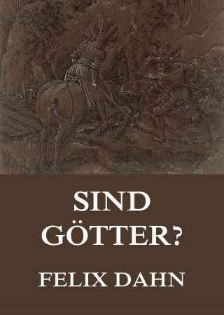 Felix Dahn: Sind Götter?