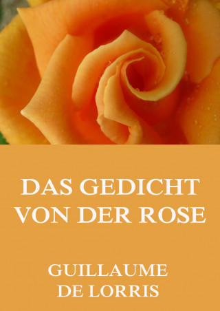 Guillaume de Lorris: Das Gedicht von der Rose