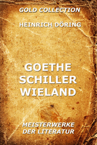 Heinrich Döring: Goethe, Schiller, Wieland