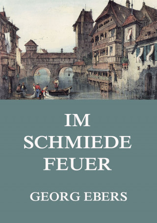 Georg Ebers: Im Schmiedefeuer