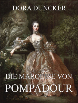 Dora Duncker: Die Marquise von Pompadour