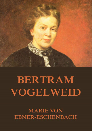 Marie von Ebner-Eschenbach: Bertram Vogelweid