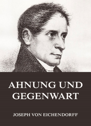 Joseph von Eichendorff: Ahnung und Gegenwart