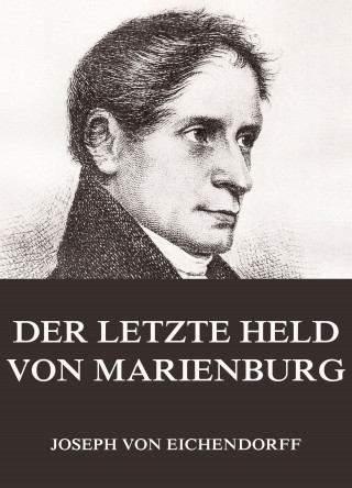Joseph von Eichendorff: Der letzte Held von Marienburg