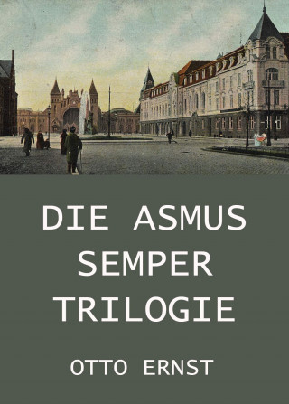 Otto Ernst: Die Asmus Semper Trilogie
