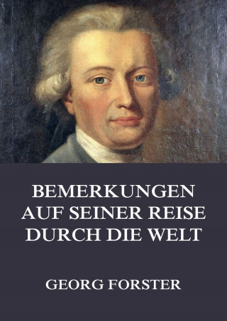 Georg Forster: Bemerkungen auf seiner Reise durch die Welt