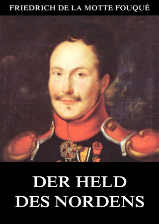 Friedrich de la Motte Fouqué: Der Held des Nordens