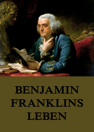 Benjamin Franklin: Benjamin Franklins Leben