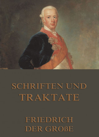 Friedrich der Große: Schriften und Traktate
