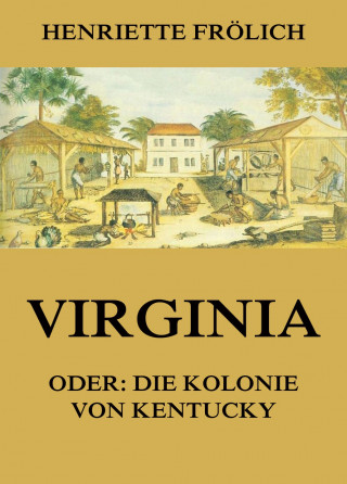 Henriette Frölich: Virginia oder: Die Kolonie von Kentucky