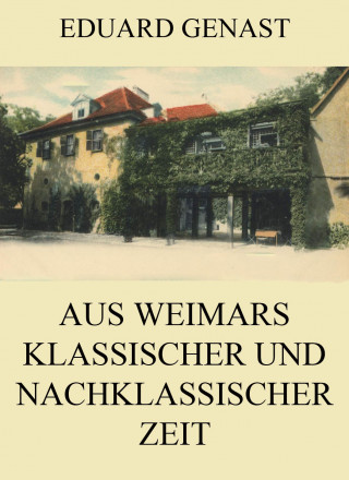 Eduard Genast: Aus Weimars klassischer und nachklassischer Zeit
