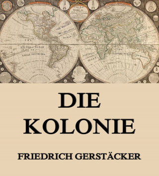 Friedrich Gerstäcker: Die Kolonie