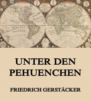 Friedrich Gerstäcker: Unter den Pehuenchen