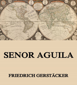Friedrich Gerstäcker: Senor Aguila