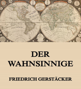 Friedrich Gerstäcker: Der Wahnsinnige