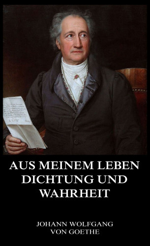 Johann Wolfgang von Goethe: Aus meinem Leben, Dichtung und Wahrheit