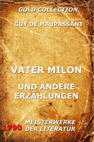 Guy de Maupassant: Vater Milon und andere Erzählungen
