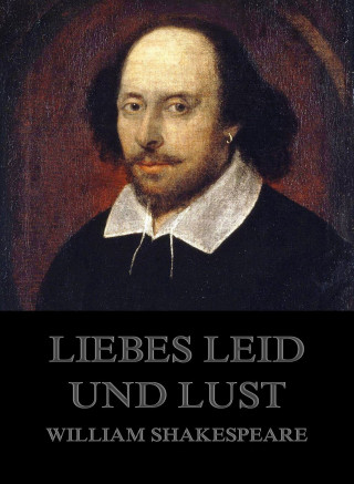 William Shakespeare: Liebe, Leid und Lust