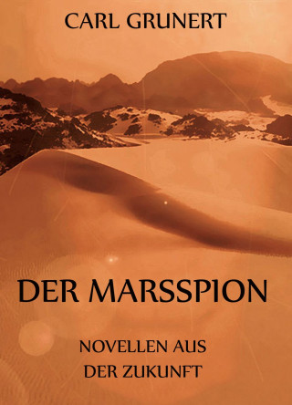 Carl Grunert: Der Marsspion - Novellen aus der Zukunft