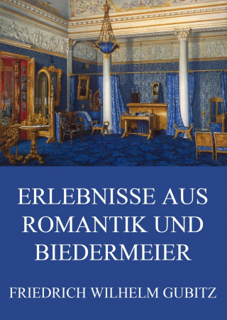 Friedrich Wilhelm Gubitz: Erlebnisse aus Romantik und Biedermeier
