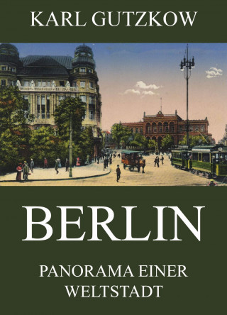 Karl Gutzkow: Berlin - Panorama einer Weltstadt